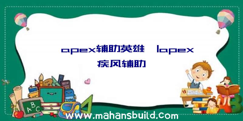 「apex辅助英雄」|apex疾风辅助